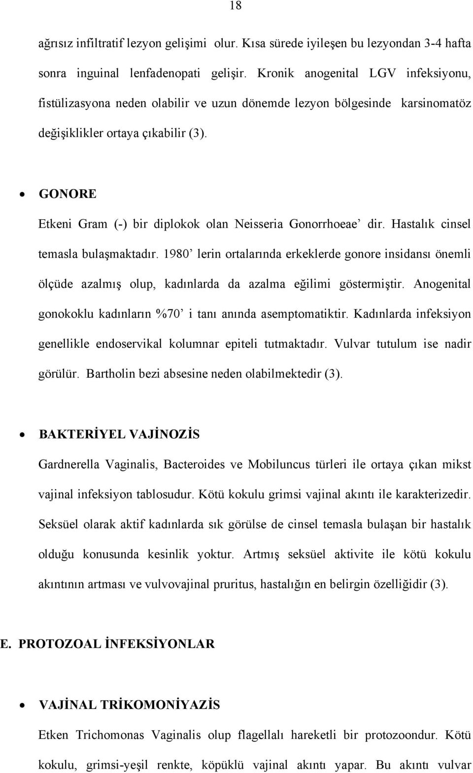 GONORE Etkeni Gram (-) bir diplokok olan Neisseria Gonorrhoeae dir. Hastalık cinsel temasla bulaşmaktadır.