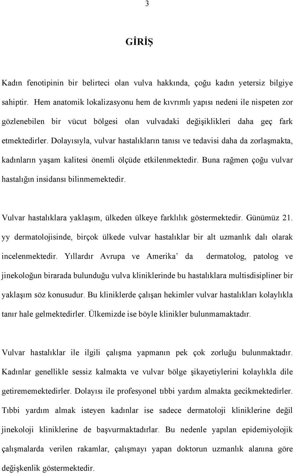 Dolayısıyla, vulvar hastalıkların tanısı ve tedavisi daha da zorlaşmakta, kadınların yaşam kalitesi önemli ölçüde etkilenmektedir. Buna rağmen çoğu vulvar hastalığın insidansı bilinmemektedir.