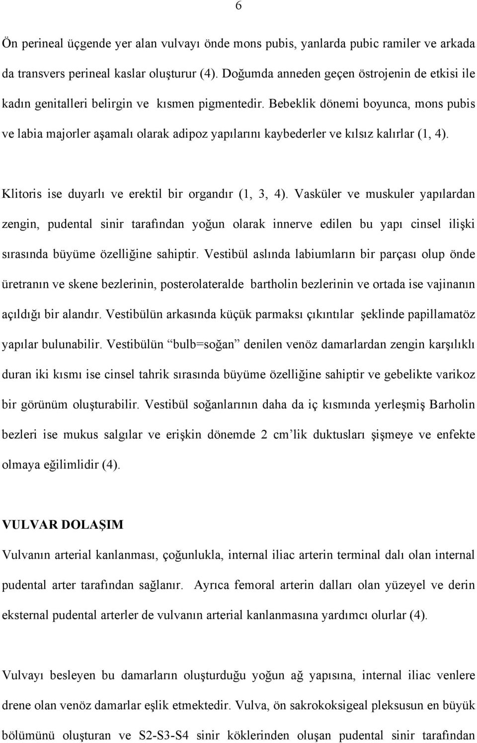 Bebeklik dönemi boyunca, mons pubis ve labia majorler aşamalı olarak adipoz yapılarını kaybederler ve kılsız kalırlar (1, 4). Klitoris ise duyarlı ve erektil bir organdır (1, 3, 4).