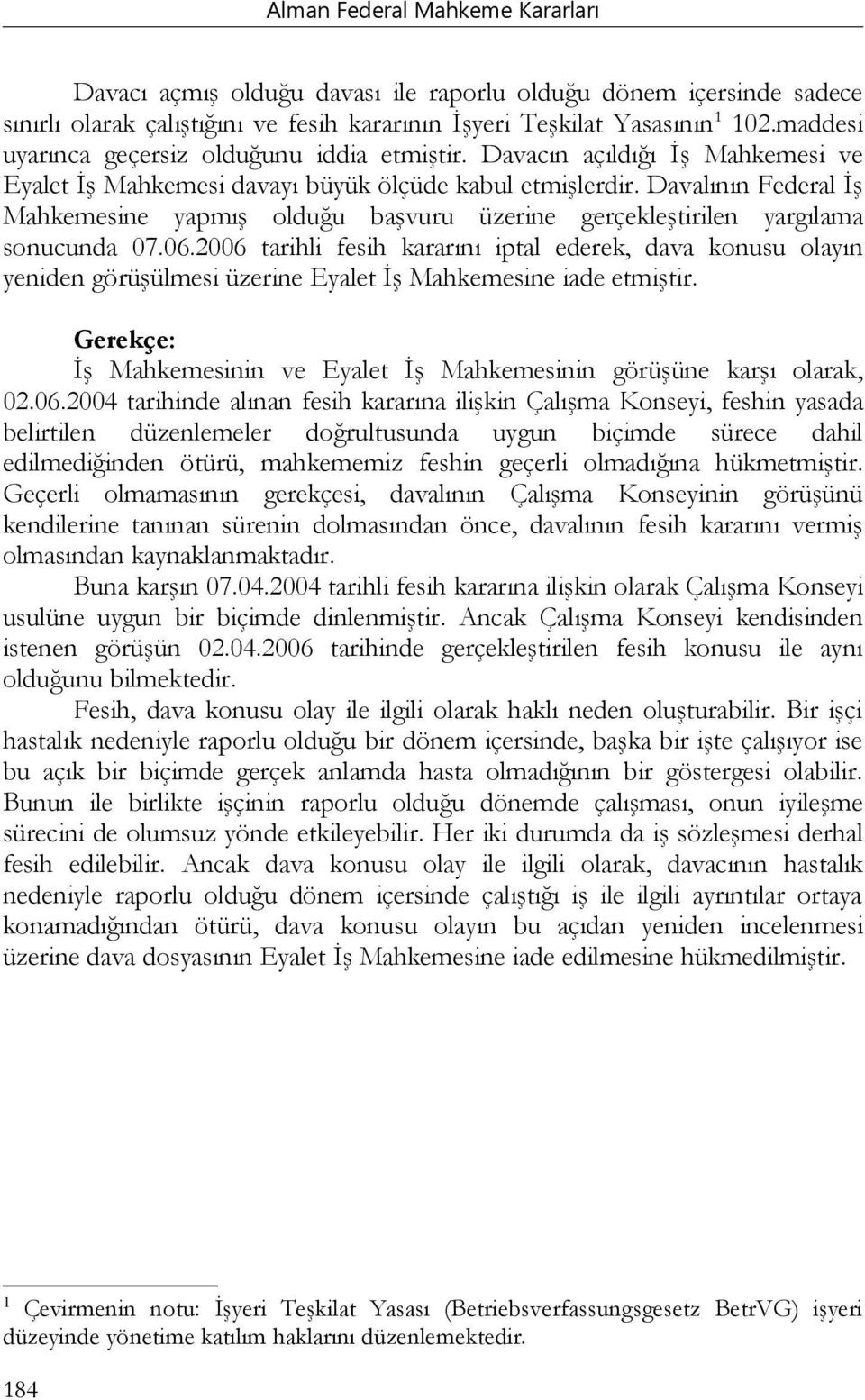 2006 tarihli fesih kararını iptal ederek, dava konusu olayın yeniden görüşülmesi üzerine Eyalet İş Mahkemesine iade etmiştir.