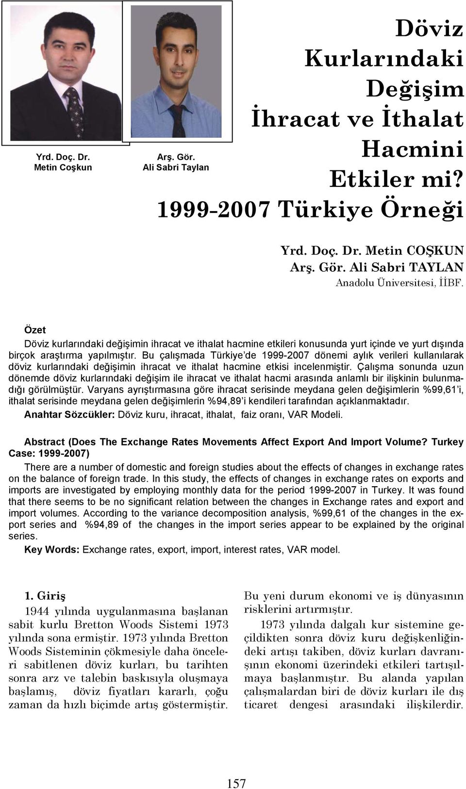 Bu çalışmada Türkiye de 1999-2007 dönemi aylık verileri kullanılarak döviz kurlarındaki değişimin ihracat ve ithalat hacmine etkisi incelenmiştir.