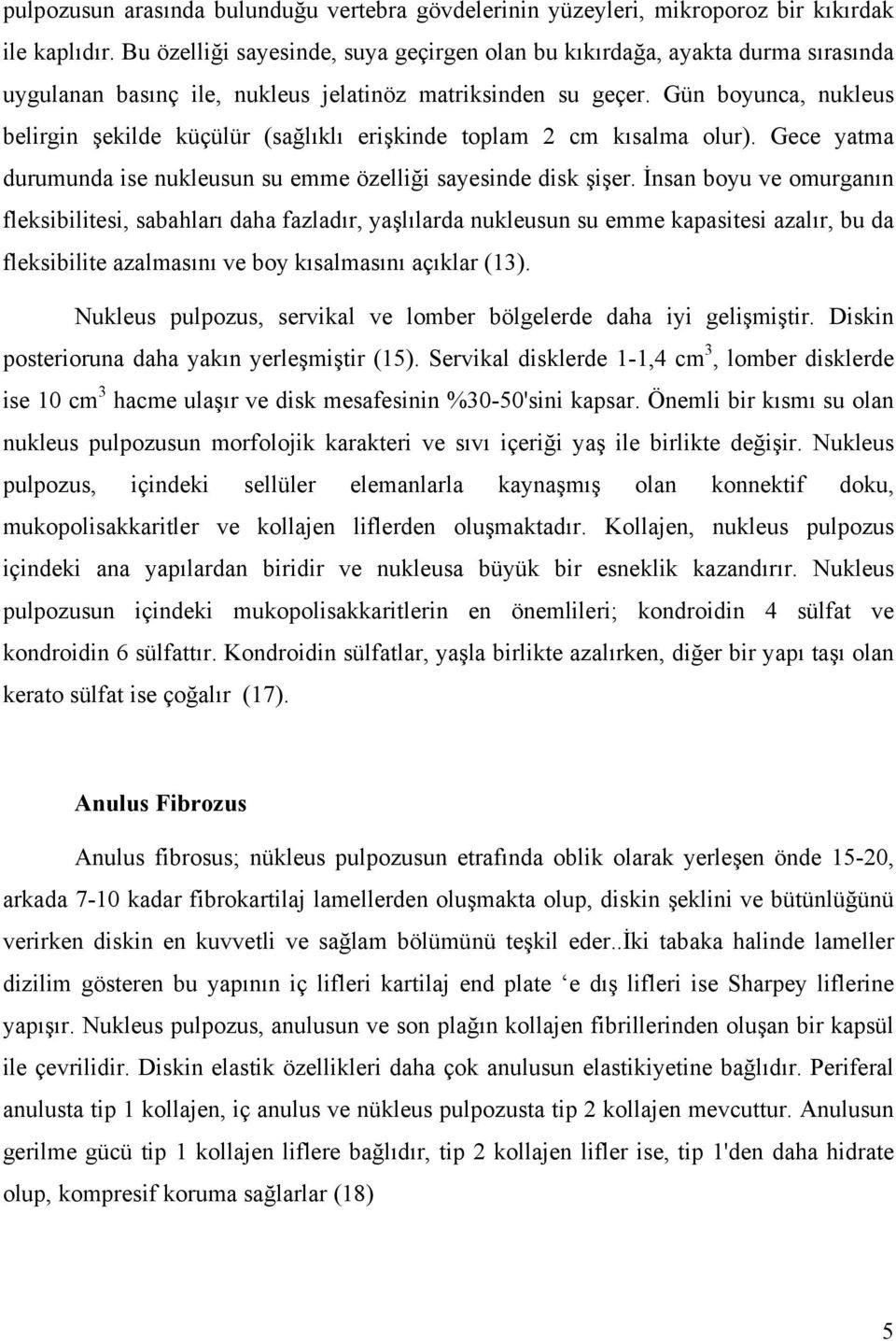 Gün boyunca, nukleus belirgin şekilde küçülür (sağlıklı erişkinde toplam 2 cm kısalma olur). Gece yatma durumunda ise nukleusun su emme özelliği sayesinde disk şişer.