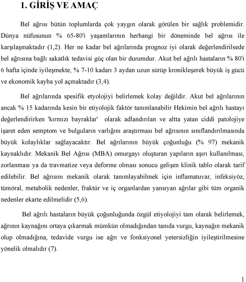 Akut bel ağrılı hastaların % 80'i 6 hafta içinde iyileşmekte, % 7-10 kadarı 3 aydan uzun sürüp kronikleşerek büyük iş gücü ve ekonomik kayba yol açmaktadır (3,4).