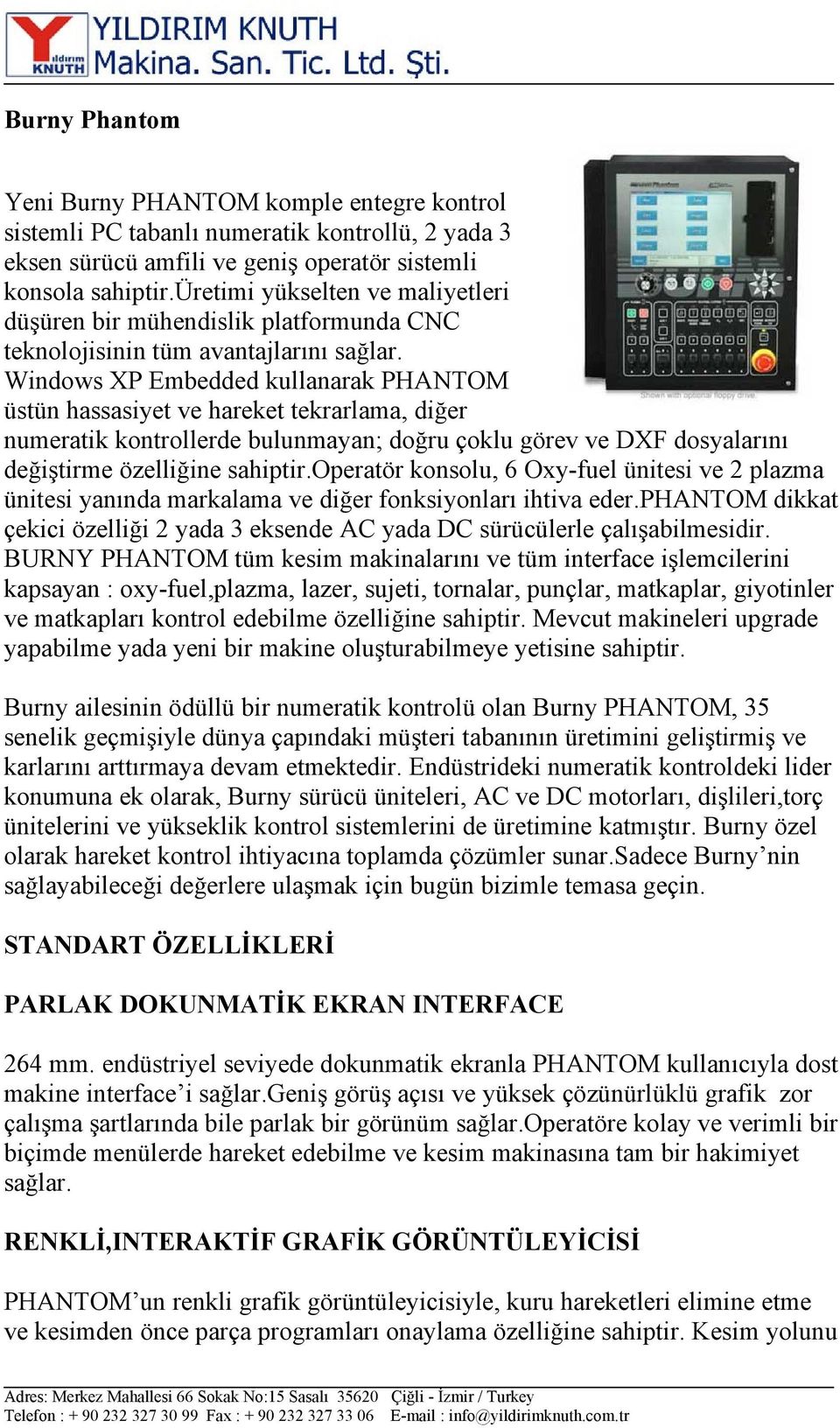 Windows XP Embedded kullanarak PHANTOM üstün hassasiyet ve hareket tekrarlama, diğer numeratik kontrollerde bulunmayan; doğru çoklu görev ve DXF dosyalarını değiştirme özelliğine sahiptir.