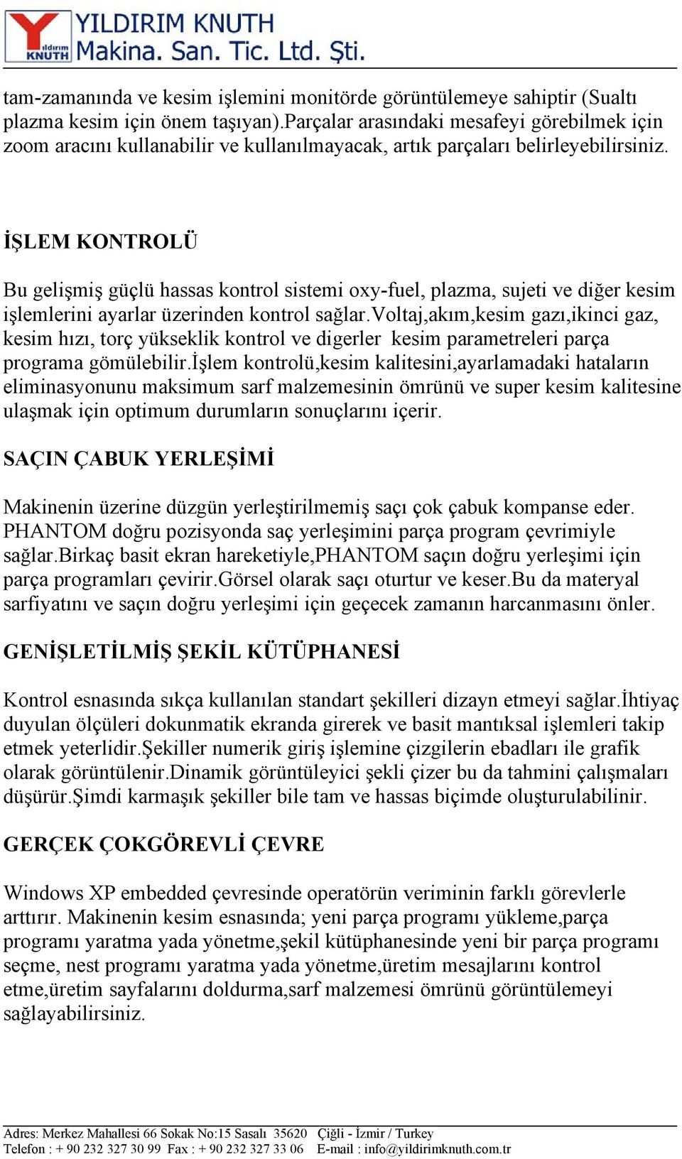 İŞLEM KONTROLÜ Bu gelişmiş güçlü hassas kontrol sistemi oxy-fuel, plazma, sujeti ve diğer kesim işlemlerini ayarlar üzerinden kontrol sağlar.