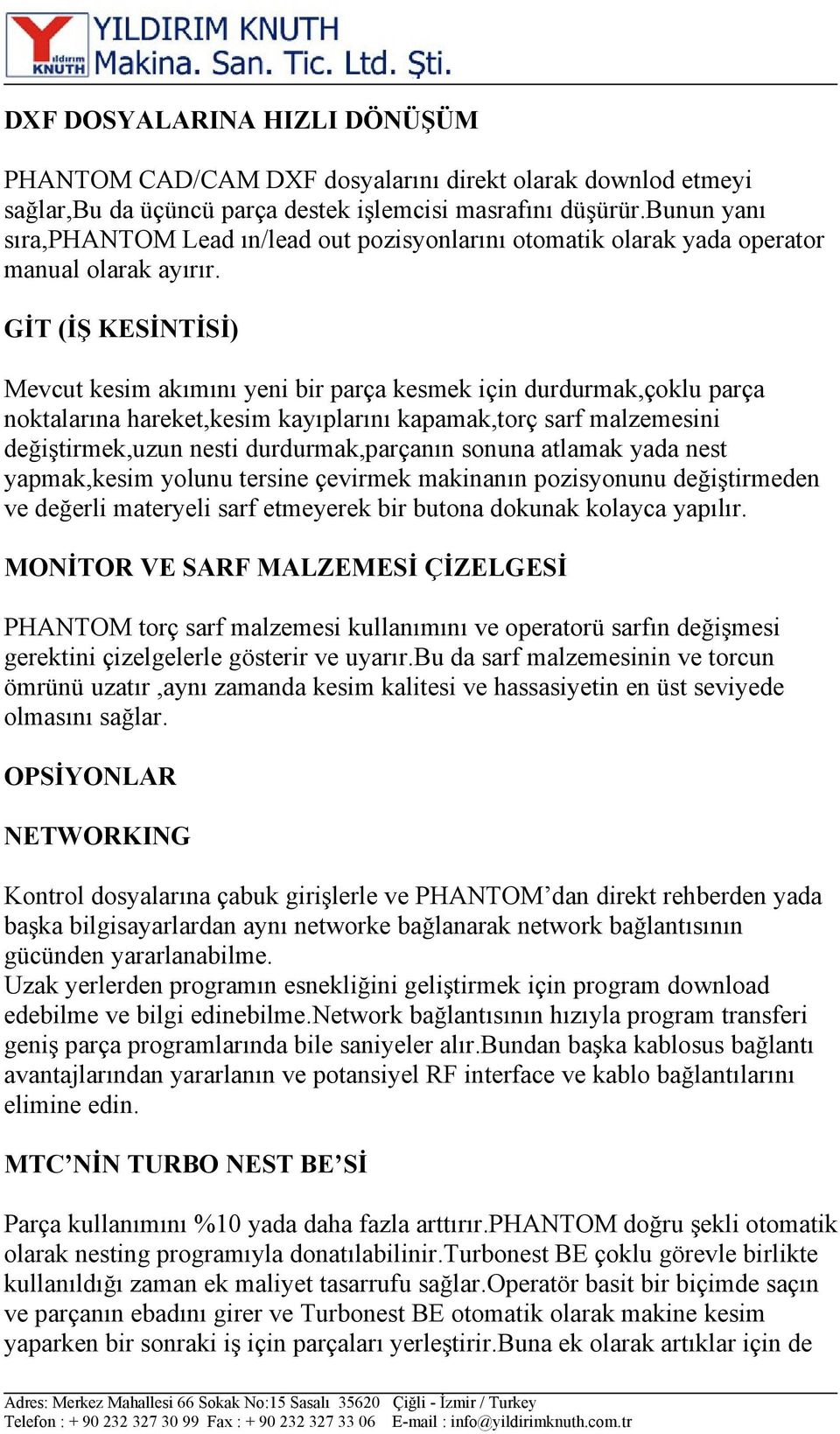 GİT (İŞ KESİNTİSİ) Mevcut kesim akımını yeni bir parça kesmek için durdurmak,çoklu parça noktalarına hareket,kesim kayıplarını kapamak,torç sarf malzemesini değiştirmek,uzun nesti durdurmak,parçanın