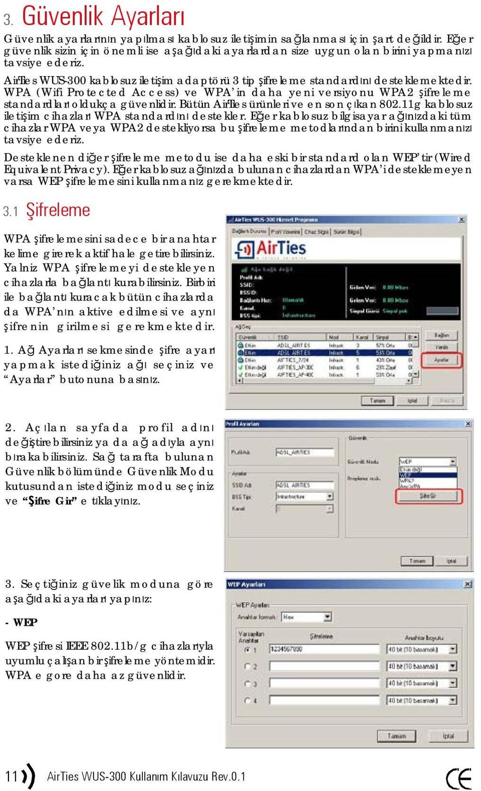 WPA (Wifi Protected Access) ve WPA in daha yeni versiyonu WPA2 şifreleme standardları oldukça güvenlidir. Bütün AirTies ürünleri ve en son çıkan 802.