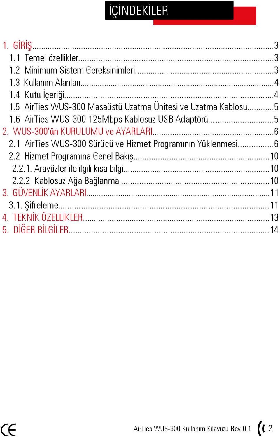 WUS-300 ün KURULUMU ve AYARLARI...6 2.1 AirTies WUS-300 Sürücü ve Hizmet Programının Yüklenmesi...6 2.2 Hizmet Programına Genel Bakış...10 2.2.1. Arayüzler ile ilgili kısa bilgi.