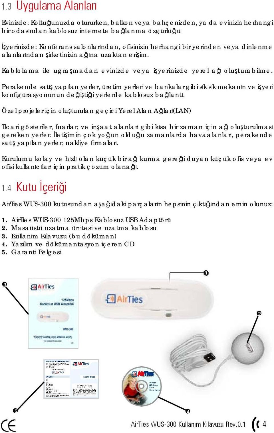 Perakende satış yapılan yerler, üretim yerleri ve bankalar gibi sık sık mekanın ve işyeri konfigürasyonunun değiştiği yerlerde kablosuz bağlantı.