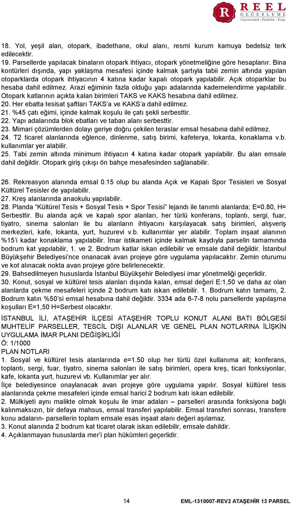 Açık otoparklar bu hesaba dahil edilmez. Arazi eğiminin fazla olduğu yapı adalarında kademelendirme yapılabilir. Otopark katlarının açıkta kalan birimleri TAKS ve KAKS hesabına dahil edilmez. 20.