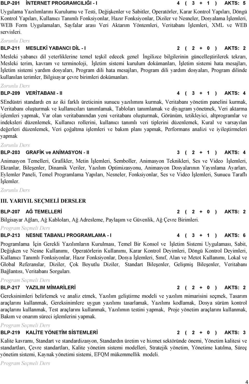 BLP-211 MESLEKİ YABANCI DİL - I 2 ( 2 + 0 ) AKTS: 2 Mesleki yabancı dil yeterliklerine temel teşkil edecek genel İngilizce bilgilerinin güncelleştirilerek tekrarı, Mesleki terim, kavram ve