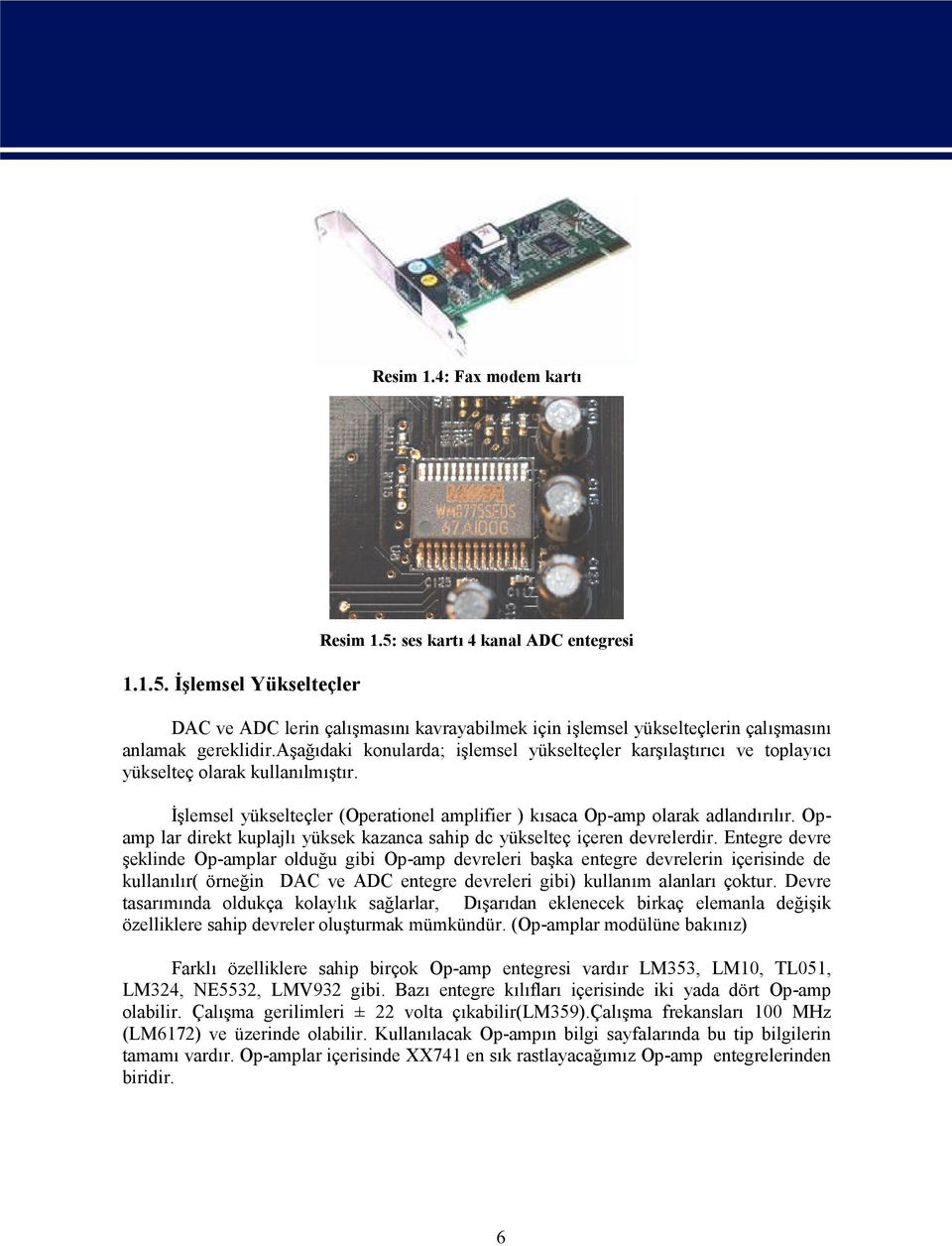 aşağıdaki konularda; işlemsel yükselteçler karşılaştırıcı ve toplayıcı yükselteç olarak kullanılmıştır. İşlemsel yükselteçler (Operationel amplifier ) kısaca Op-amp olarak adlandırılır.