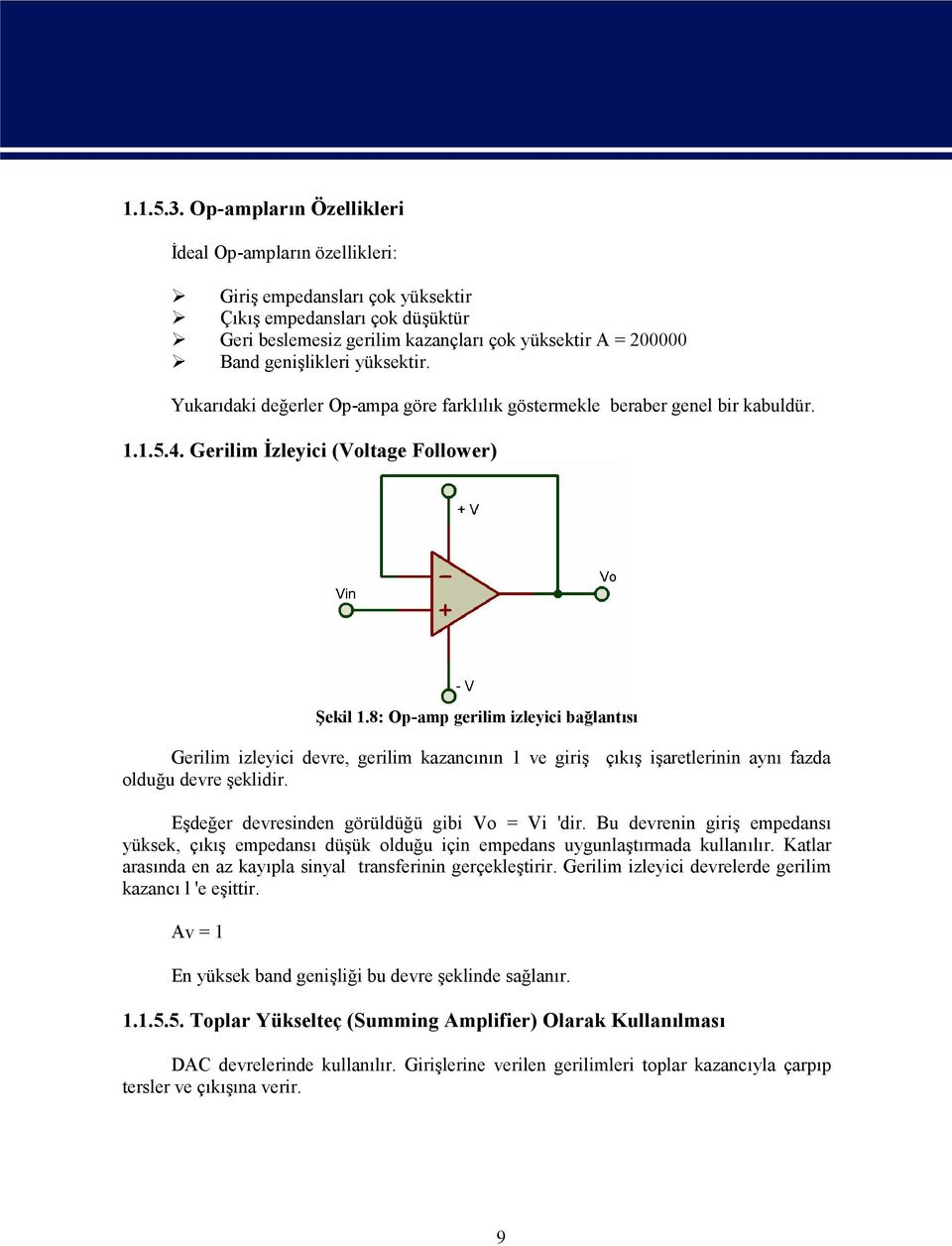 yüksektir. Yukarıdaki değerler Op-ampa göre farklılık göstermekle beraber genel bir kabuldür. 1.1.5.4. Gerilim İzleyici (Voltage Follower) Şekil 1.