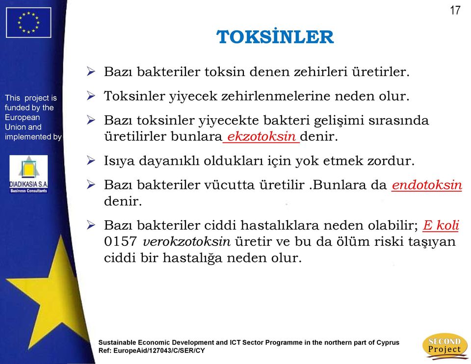 Isıya dayanıklı oldukları için yok etmek zordur. Bazı bakteriler vücutta üretilir.bunlara da endotoksin denir.