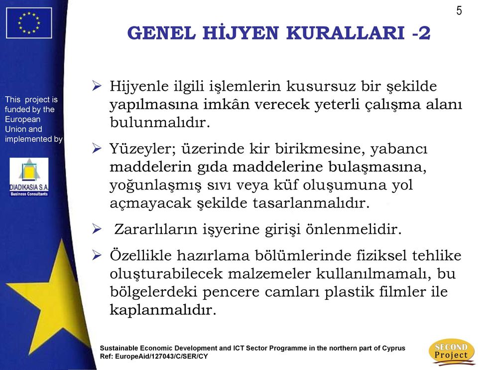 Yüzeyler; üzerinde kir birikmesine, yabancı maddelerin gıda maddelerine bulaşmasına, yoğunlaşmış sıvı veya küf oluşumuna yol