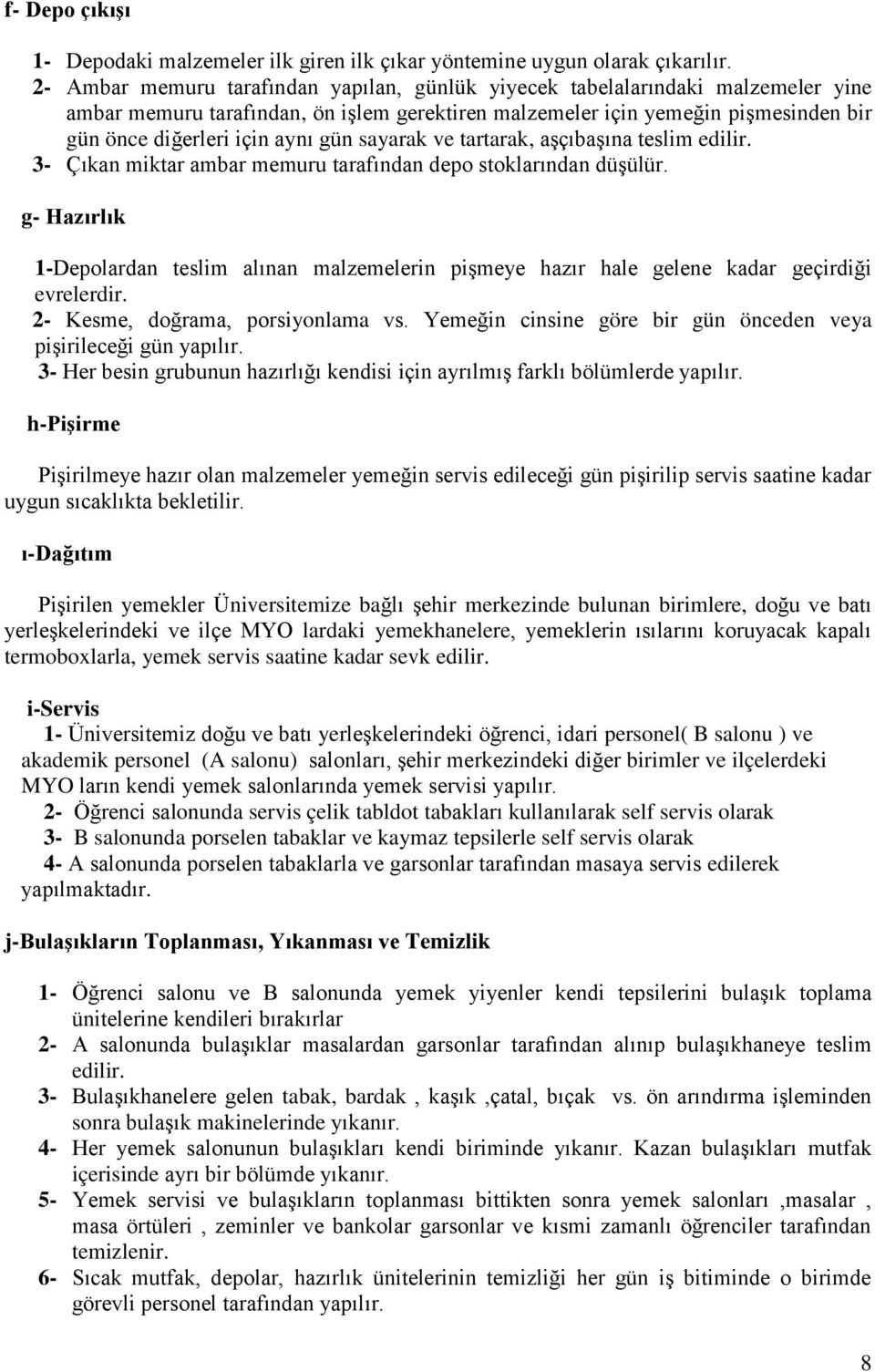 gün sayarak ve tartarak, aşçıbaşına teslim edilir. 3- Çıkan miktar ambar memuru tarafından depo stoklarından düşülür.