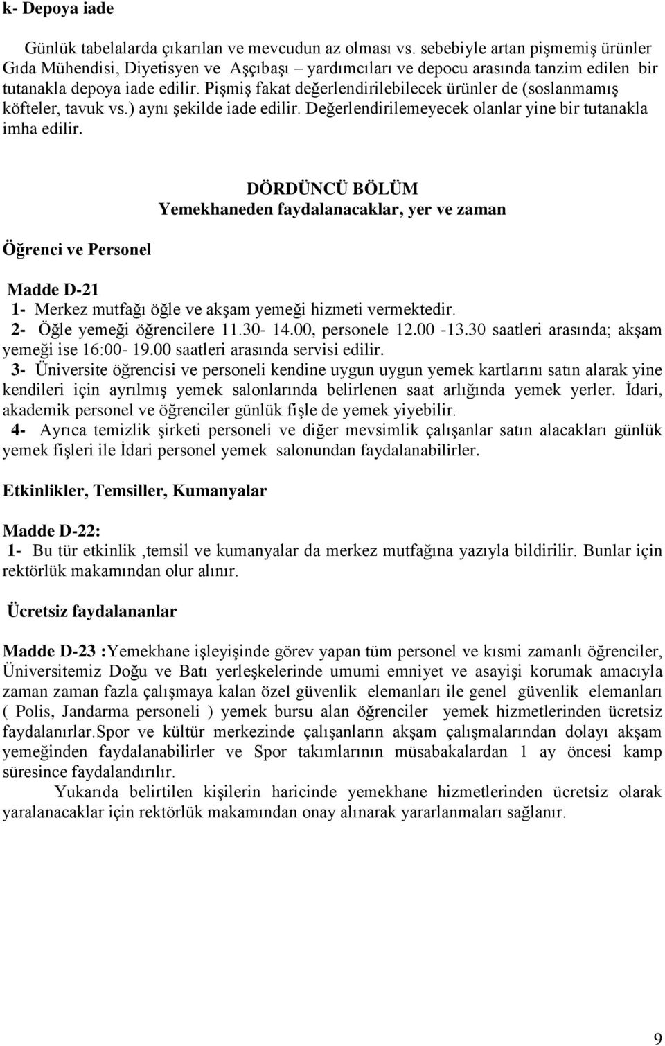 Pişmiş fakat değerlendirilebilecek ürünler de (soslanmamış köfteler, tavuk vs.) aynı şekilde iade edilir. Değerlendirilemeyecek olanlar yine bir tutanakla imha edilir.