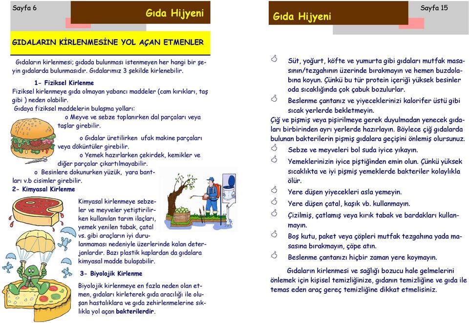 Gıdaya fiziksel maddelerin bulaşma yolları: o Meyve ve sebze toplanırken dal parçaları veya taşlar girebilir. o Gıdalar üretilirken ufak makine parçaları veya döküntüler girebilir.