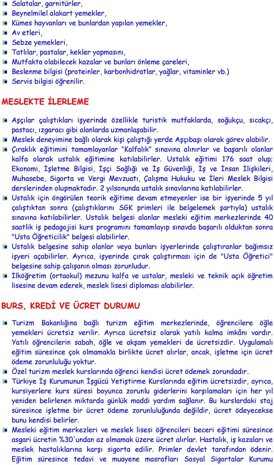 MESLEKTE İLERLEME Aşçılar çalıştıkları işyerinde özellikle turistik mutfaklarda, soğukçu, sıcakçı, pastacı, ızgaracı gibi alanlarda uzmanlaşabilir.