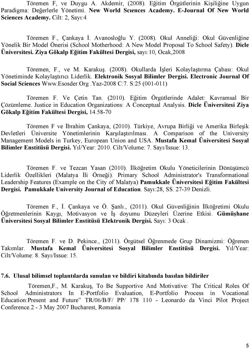 Ziya Gökalp Eğitim Fakültesi Dergisi, sayı:10, Ocak,2008 Töremen, F., ve M. Karakuş. (2008). Okullarda İşleri Kolaylaştırma Çabası: Okul Yönetiminde Kolaylaştırıcı Liderlik.