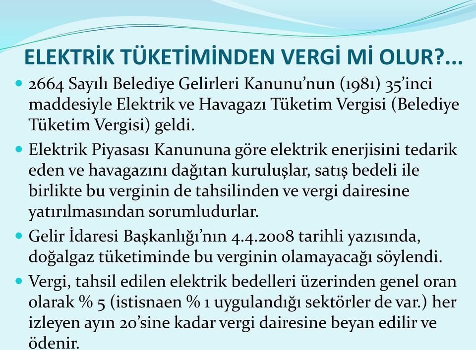 Elektrik Piyasası Kanununa göre elektrik enerjisini tedarik eden ve havagazını dağıtan kuruluşlar, satış bedeli ile birlikte bu verginin de tahsilinden ve vergi dairesine