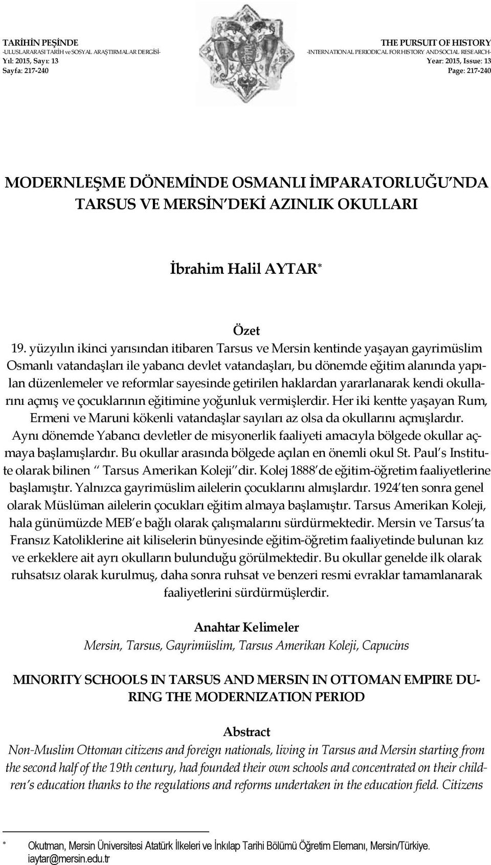 yüzyılın ikinci yarısından itibaren Tarsus ve Mersin kentinde yaşayan gayrimüslim Osmanlı vatandaşları ile yabancı devlet vatandaşları, bu dönemde eğitim alanında yapılan düzenlemeler ve reformlar