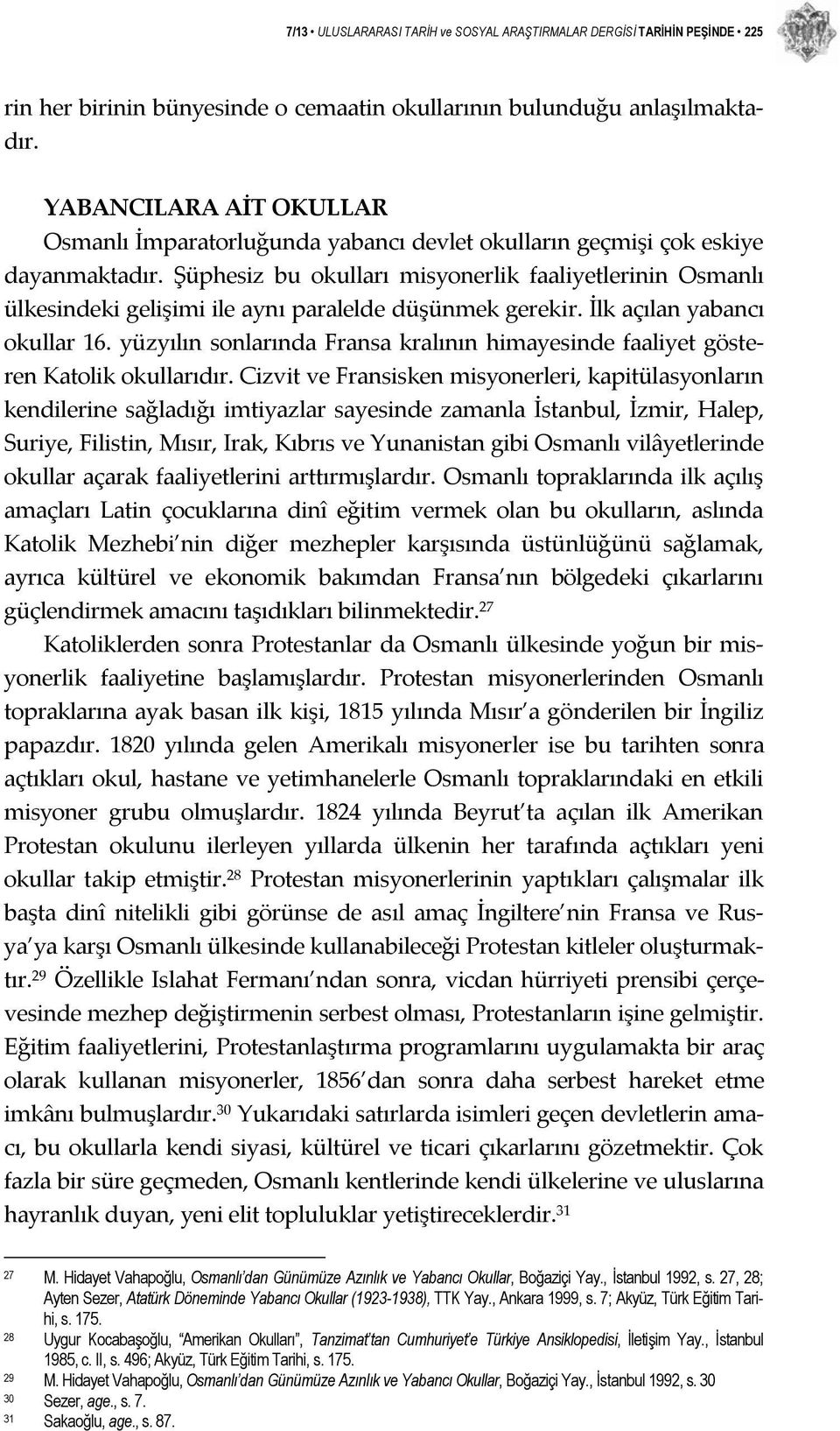 Şüphesiz bu okulları misyonerlik faaliyetlerinin Osmanlı ülkesindeki gelişimi ile aynı paralelde düşünmek gerekir. İlk açılan yabancı okullar 16.