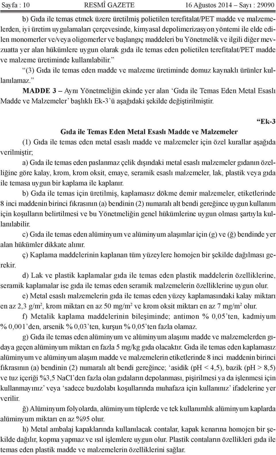 terefitalat/pet madde ve malzeme üretiminde kullanılabilir. (3) Gıda ile temas eden madde ve malzeme üretiminde domuz kaynaklı ürünler kullanılamaz.