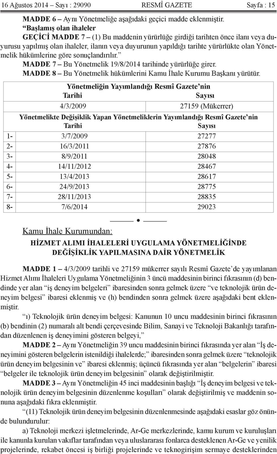 hükümlerine göre sonuçlandırılır. MADDE 7 Bu Yönetmelik 19/8/2014 tarihinde yürürlüğe girer. MADDE 8 Bu Yönetmelik hükümlerini Kamu İhale Kurumu Başkanı yürütür.