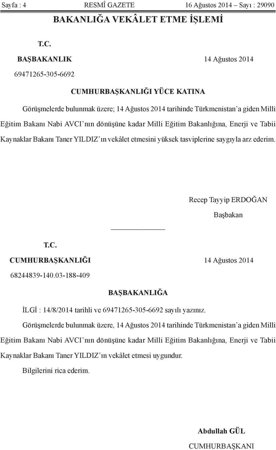 Milli Eğitim Bakanlığına, Enerji ve Tabii Kaynaklar Bakanı Taner YILDIZ ın vekâlet etmesini yüksek tasviplerine saygıyla arz ederim. Recep Tayyip ERDOĞAN T.C.