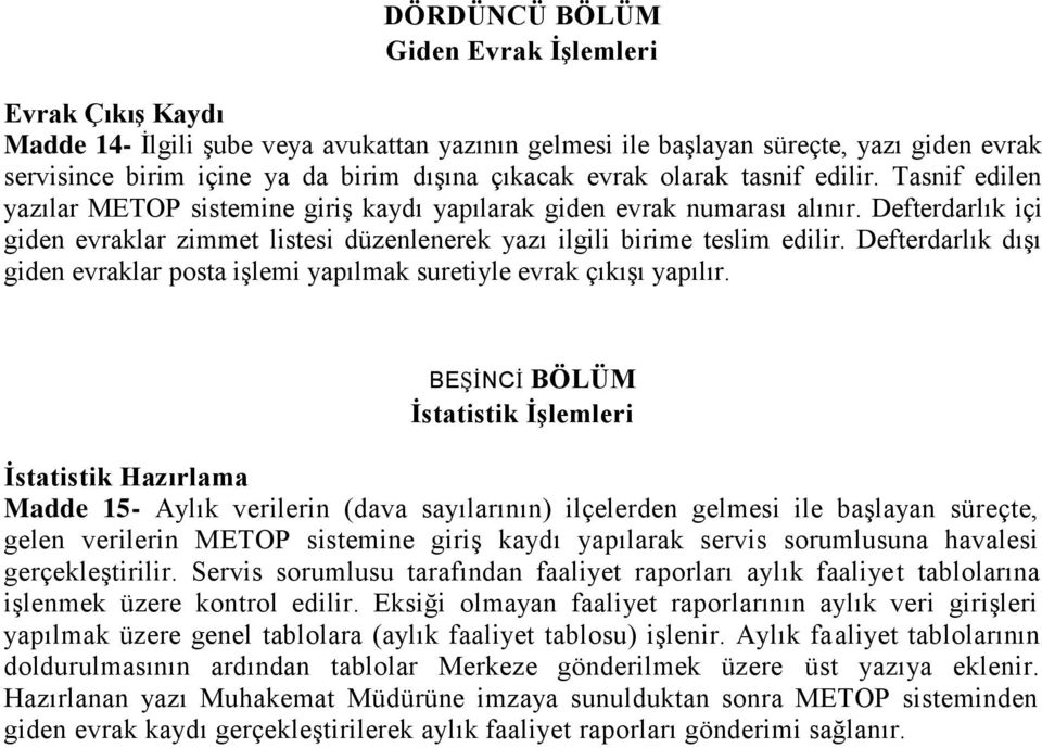 Defterdarlık içi giden evraklar zimmet listesi düzenlenerek yazı ilgili birime teslim edilir. Defterdarlık dışı giden evraklar posta işlemi yapılmak suretiyle evrak çıkışı yapılır.