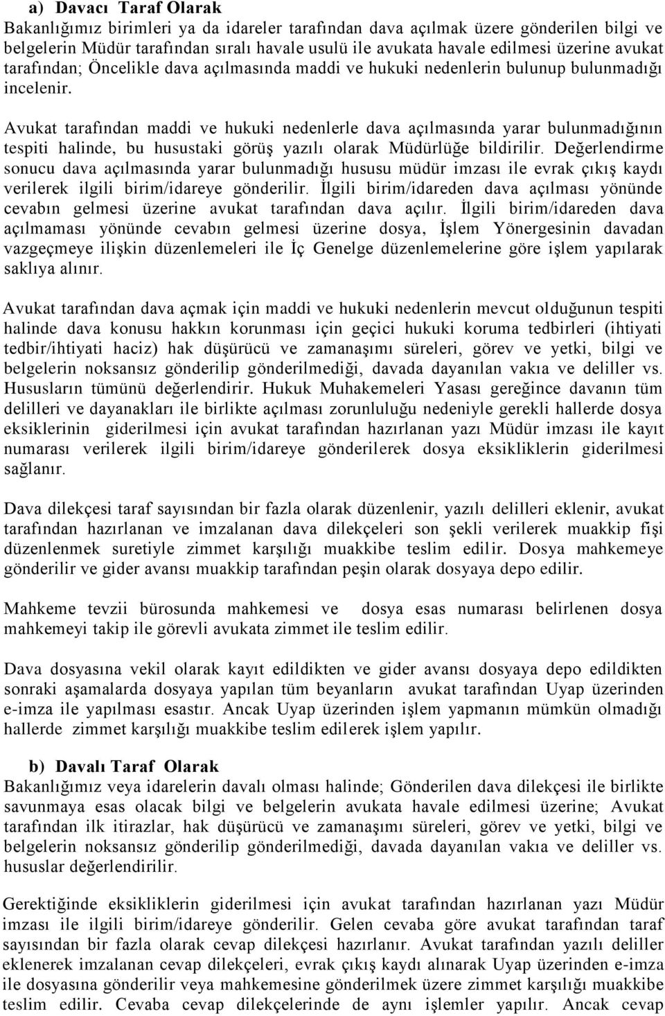 Avukat tarafından maddi ve hukuki nedenlerle dava açılmasında yarar bulunmadığının tespiti halinde, bu husustaki görüş yazılı olarak Müdürlüğe bildirilir.