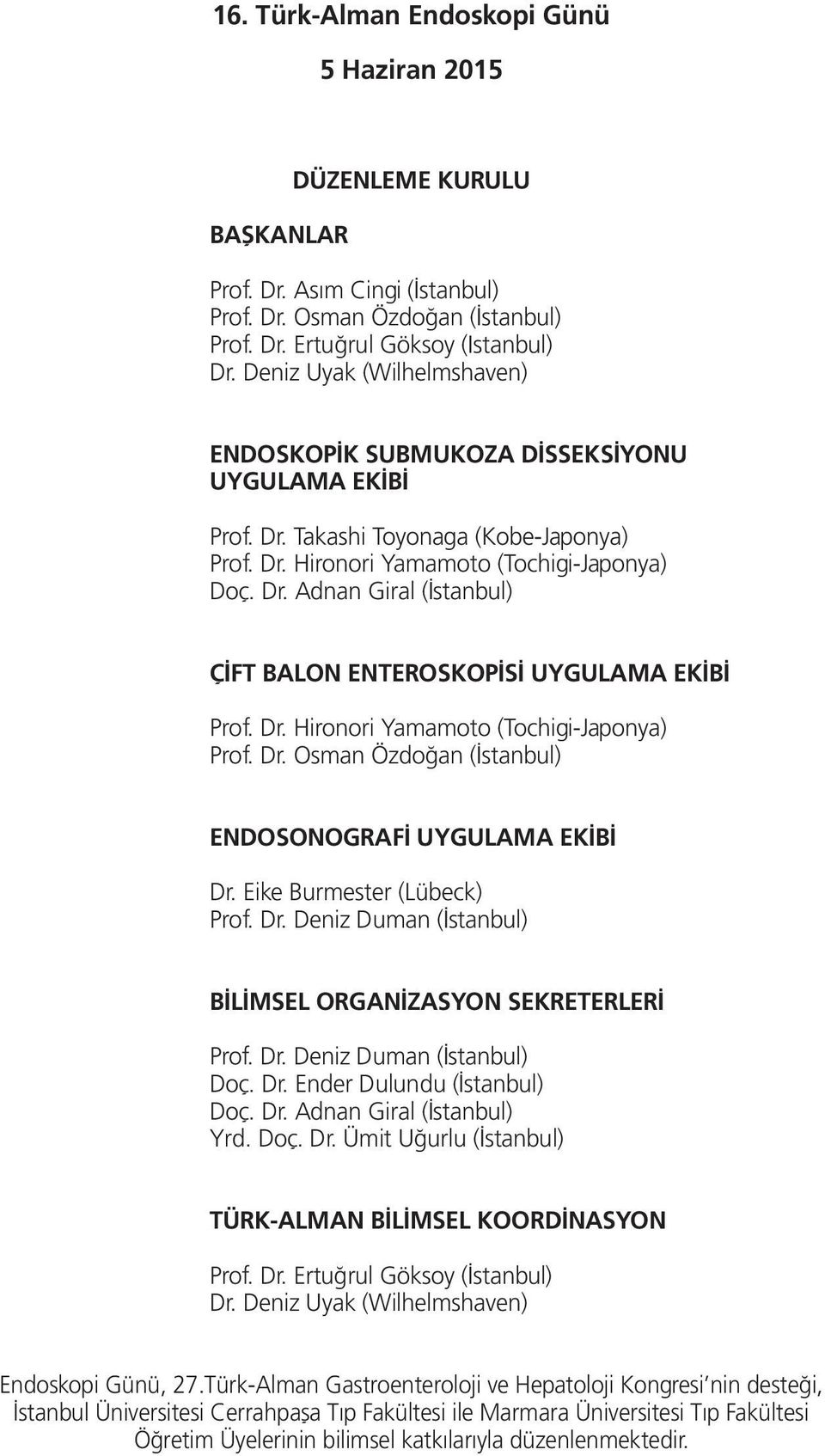 Dr. Hironori Yamamoto (Tochigi-Japonya) Prof. Dr. Osman Özdoğan (İstanbul) ENDOSONOGRAFİ UYGULAMA EKİBİ Dr. Eike Burmester (Lübeck) Prof. Dr. Deniz Duman (İstanbul) BİLİMSEL ORGANİZASYON SEKRETERLERİ Prof.