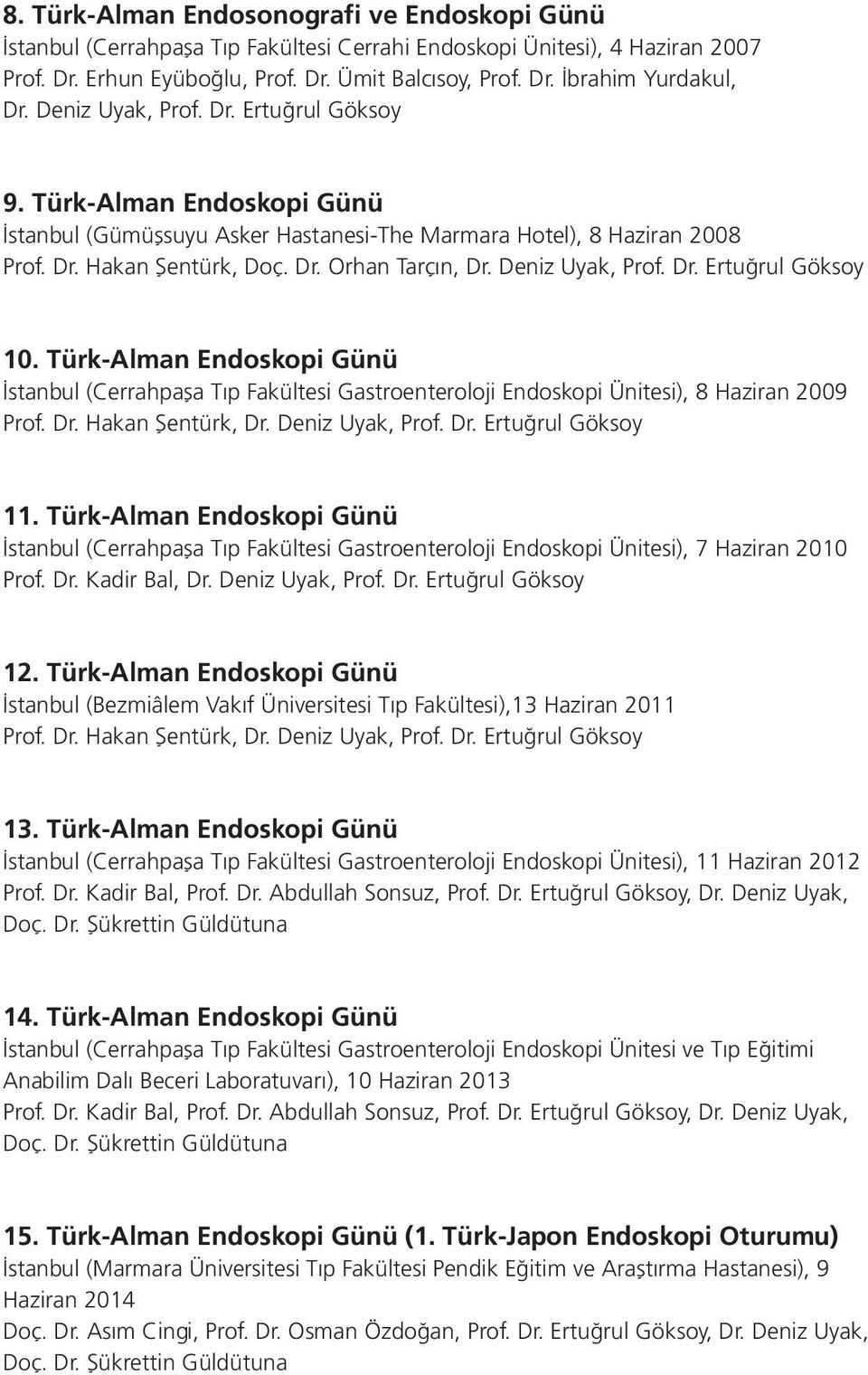 Deniz Uyak, Prof. Dr. Ertuğrul Göksoy 10. Türk-Alman Endoskopi Günü İstanbul (Cerrahpaşa Tıp Fakültesi Gastroenteroloji Endoskopi Ünitesi), 8 Haziran 2009 Prof. Dr. Hakan Şentürk, Dr.