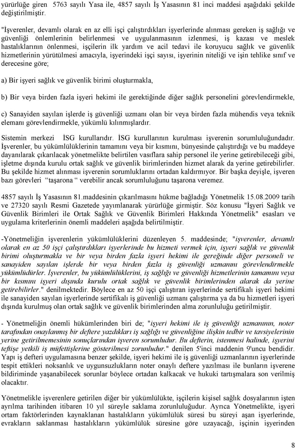 hastalıklarının önlenmesi, işçilerin ilk yardım ve acil tedavi ile koruyucu sağlık ve güvenlik hizmetlerinin yürütülmesi amacıyla, işyerindeki işçi sayısı, işyerinin niteliği ve işin tehlike sınıf ve