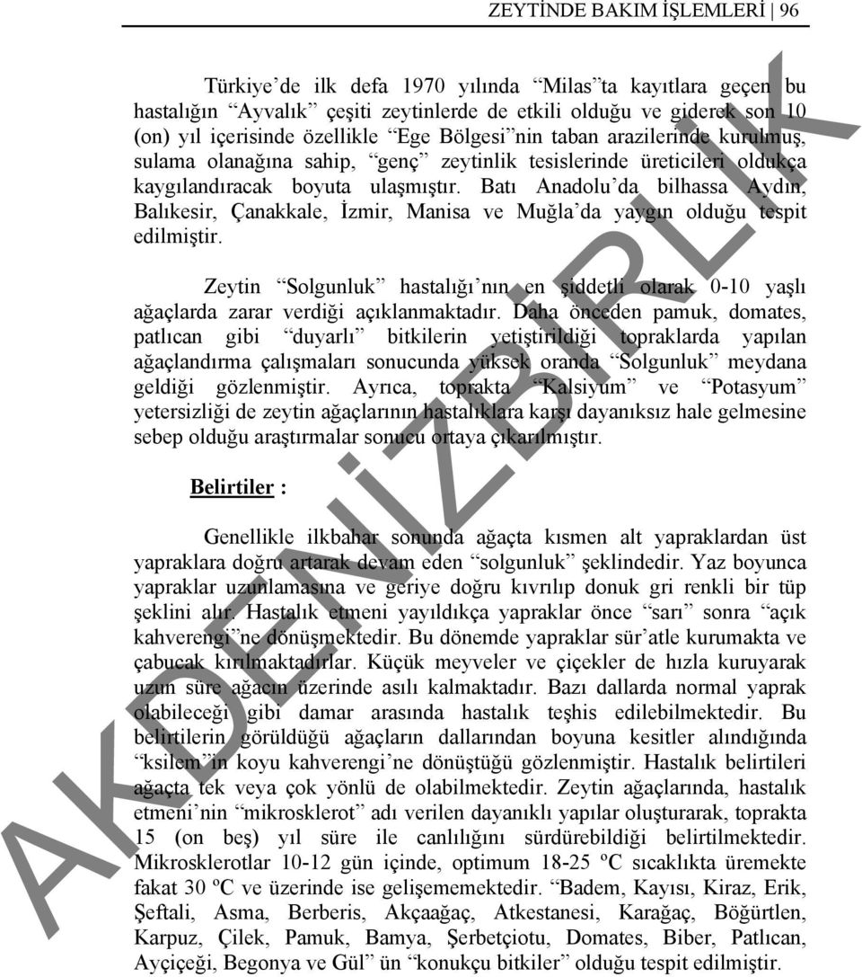 Batı Anadolu da bilhassa Aydın, Balıkesir, Çanakkale, İzmir, Manisa ve Muğla da yaygın olduğu tespit edilmiştir.