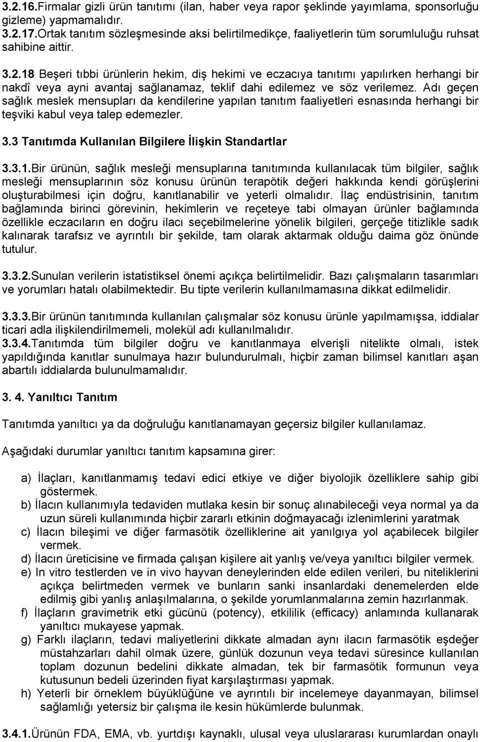 18 Beşeri tıbbi ürünlerin hekim, diş hekimi ve eczacıya tanıtımı yapılırken herhangi bir nakdî veya ayni avantaj sağlanamaz, teklif dahi edilemez ve söz verilemez.