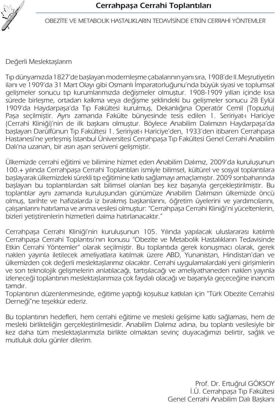 1908-1909 yılları içinde kısa sürede birleşme, ortadan kalkma veya değişme şeklindeki bu gelişmeler sonucu 28 Eylül 1909 da Haydarpaşa da Tıp Fakültesi kurulmuş, Dekanlığına Operatör Cemil (Topuzlu)