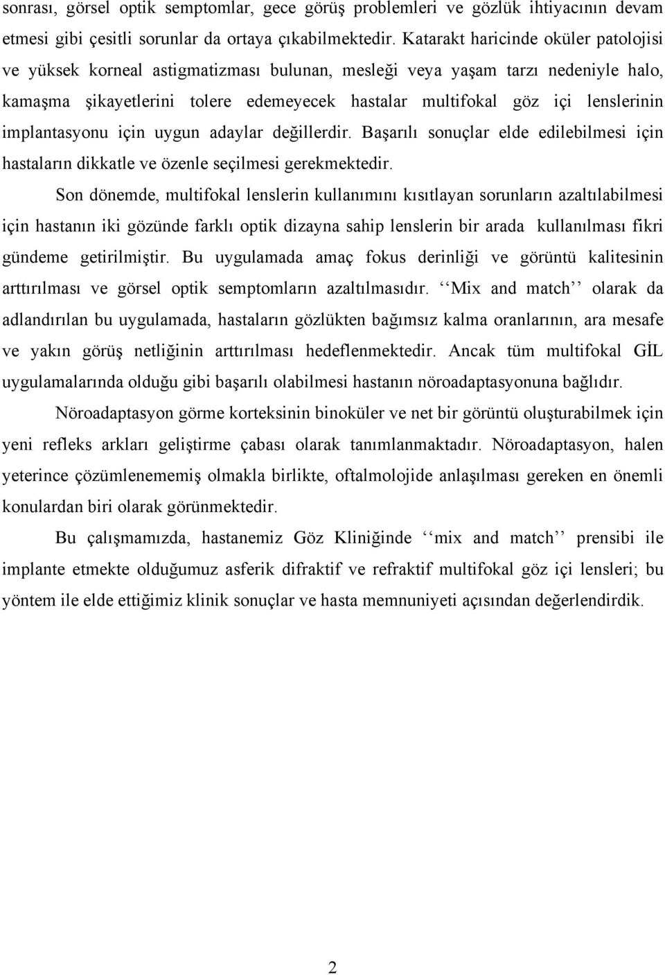 implantasyonu için uygun adaylar değillerdir. Başarılı sonuçlar elde edilebilmesi için hastaların dikkatle ve özenle seçilmesi gerekmektedir.