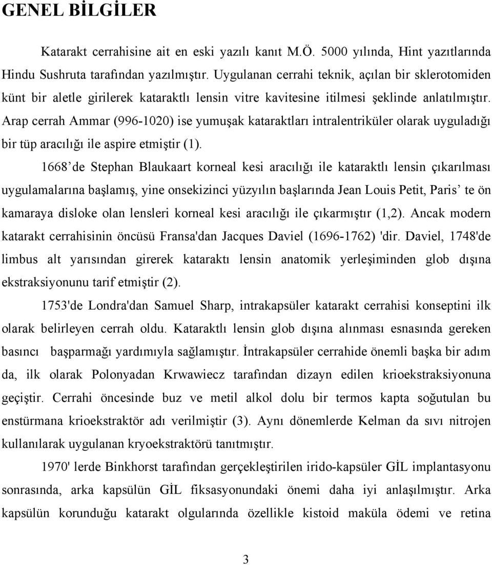 Arap cerrah Ammar (996-1020) ise yumuşak kataraktları intralentriküler olarak uyguladığı bir tüp aracılığı ile aspire etmiştir (1).