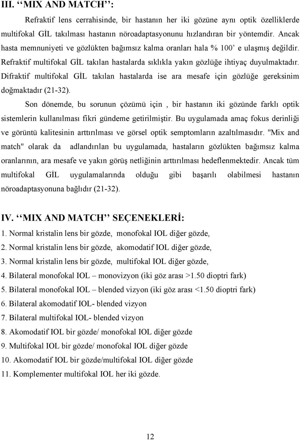 Difraktif multifokal GİL takılan hastalarda ise ara mesafe için gözlüğe gereksinim doğmaktadır (21-32).