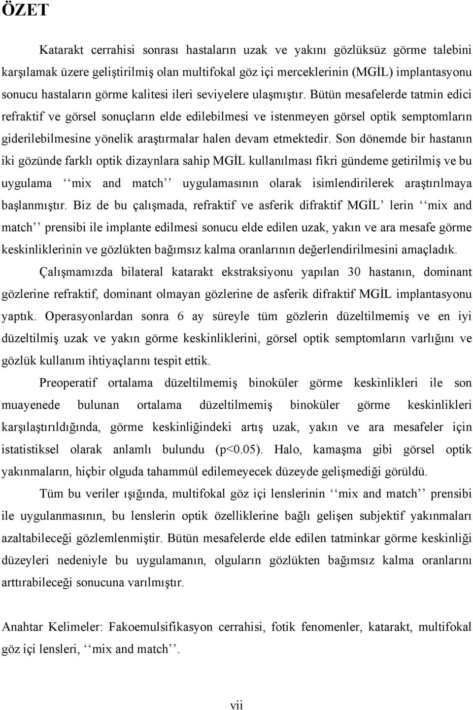 Bütün mesafelerde tatmin edici refraktif ve görsel sonuçların elde edilebilmesi ve istenmeyen görsel optik semptomların giderilebilmesine yönelik araştırmalar halen devam etmektedir.