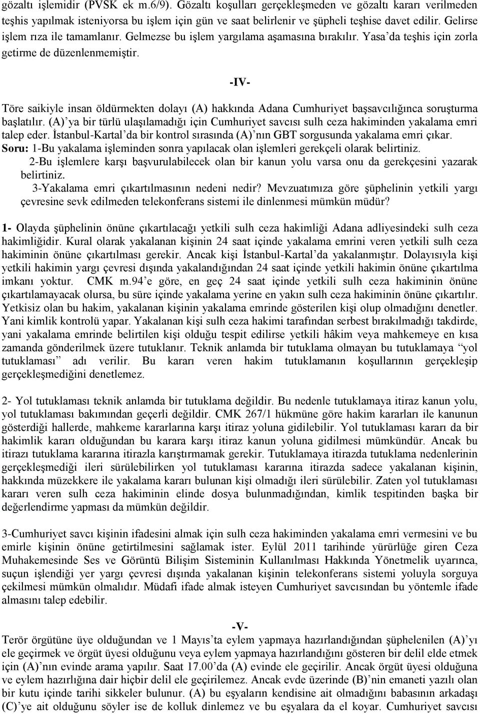 -IV- Töre saikiyle insan öldürmekten dolayı (A) hakkında Adana Cumhuriyet başsavcılığınca soruşturma başlatılır.