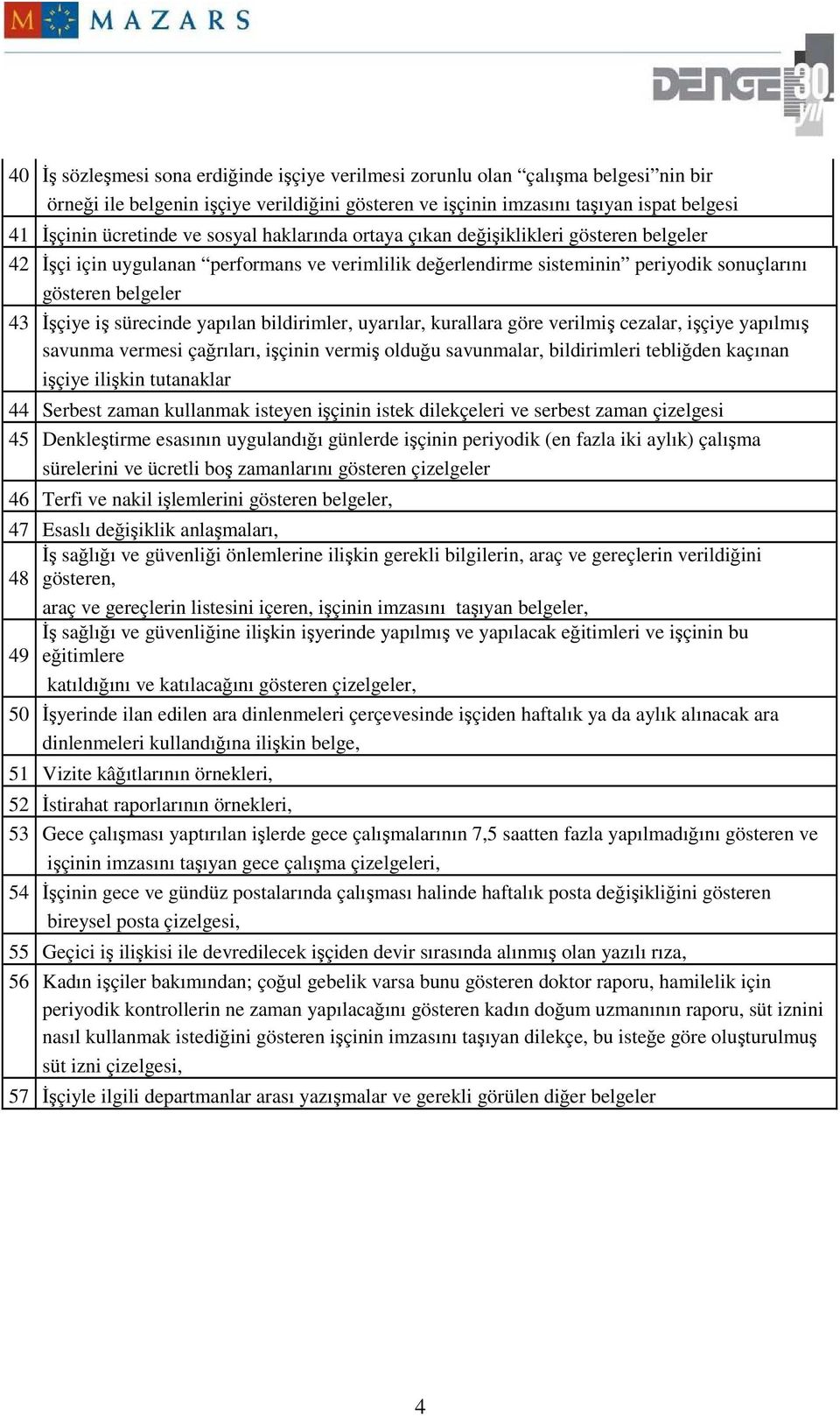 yapılan bildirimler, uyarılar, kurallara göre verilmiş cezalar, işçiye yapılmış savunma vermesi çağrıları, işçinin vermiş olduğu savunmalar, bildirimleri tebliğden kaçınan işçiye ilişkin tutanaklar