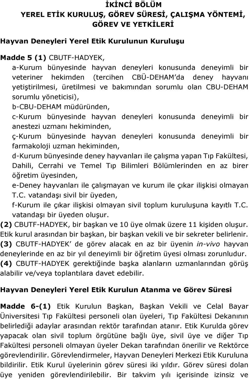 bünyesinde hayvan deneyleri konusunda deneyimli bir anestezi uzmanı hekiminden, ç-kurum bünyesinde hayvan deneyleri konusunda deneyimli bir farmakoloji uzman hekiminden, d-kurum bünyesinde deney