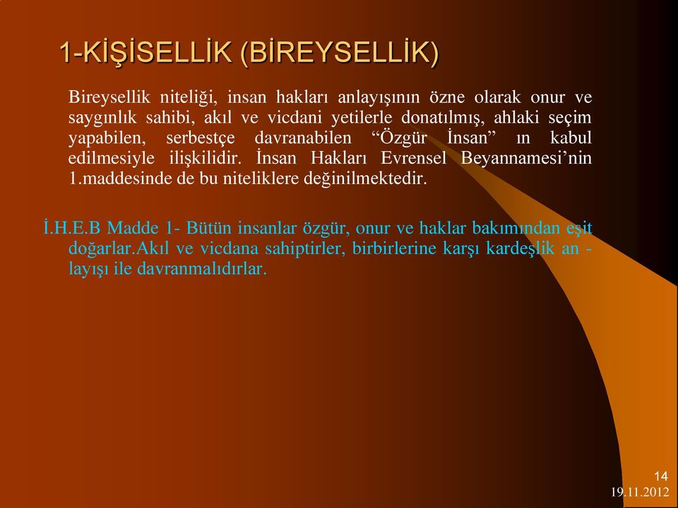 İnsan Hakları Evrensel Beyannamesi nin 1.maddesinde de bu niteliklere değinilmektedir. İ.H.E.B Madde 1- Bütün insanlar özgür, onur ve haklar bakımından eşit doğarlar.