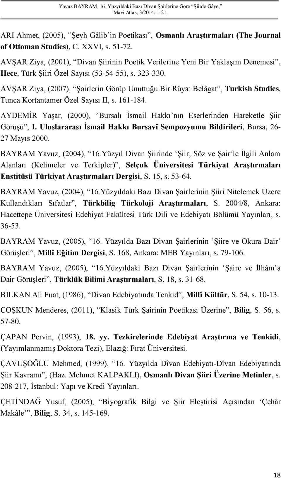 AVŞAR Ziya, (2007), Şairlerin Görüp Unuttuğu Bir Rüya: Belâgat, Turkish Studies, Tunca Kortantamer Özel Sayısı II, s. 161-184.