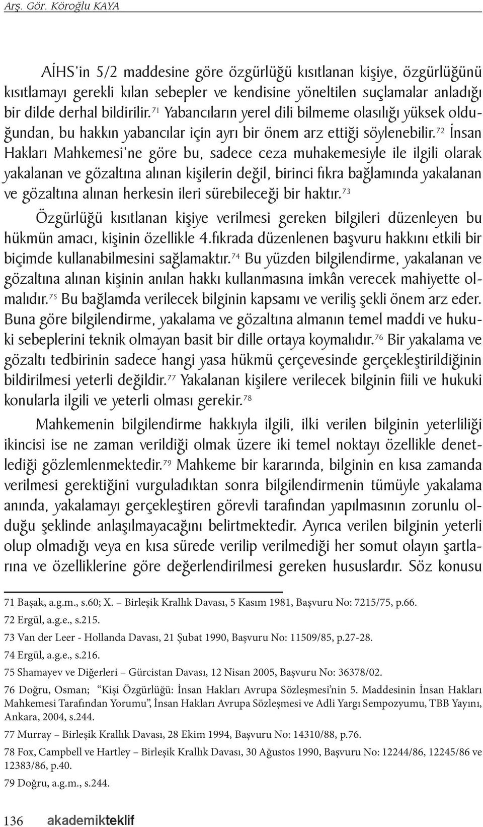 72 İnsan Hakları Mahkemesi ne göre bu, sadece ceza muhakemesiyle ile ilgili olarak yakalanan ve gözaltına alınan kişilerin değil, birinci fıkra bağlamında yakalanan ve gözaltına alınan herkesin ileri