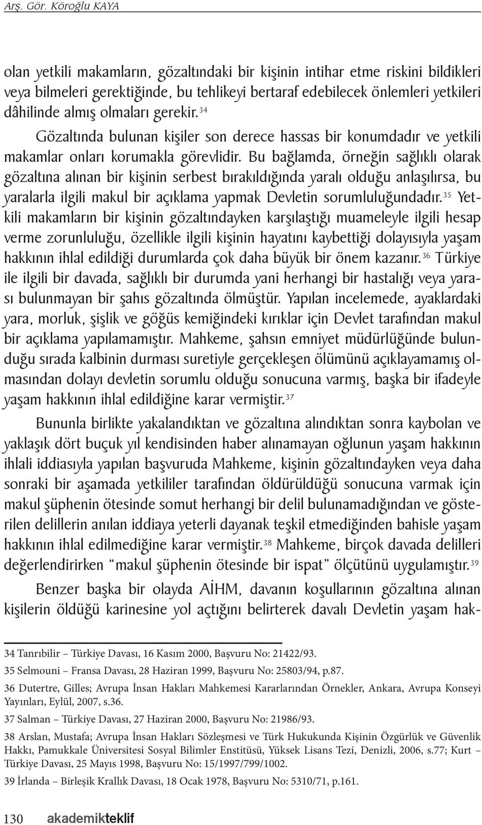 olmaları gerekir. 34 Gözaltında bulunan kişiler son derece hassas bir konumdadır ve yetkili makamlar onları korumakla görevlidir.