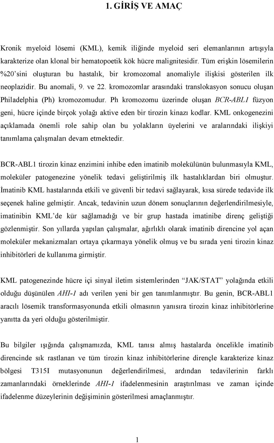 kromozomlar arasındaki translokasyon sonucu oluşan Philadelphia (Ph) kromozomudur. Ph kromozomu üzerinde oluşan BCR-ABL1 füzyon geni, hücre içinde birçok yolağı aktive eden bir tirozin kinazı kodlar.